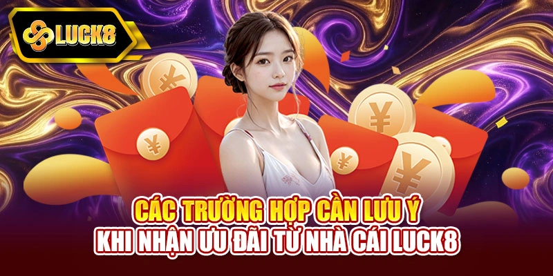Các trường hợp cần lưu ý khi nhận ưu đãi từ nhà cái Luck8