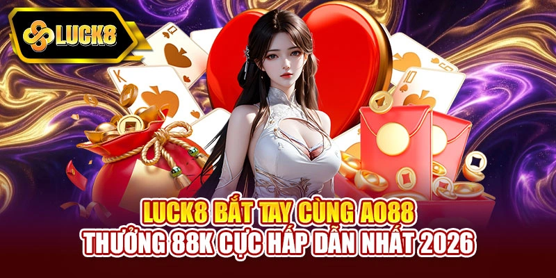 Luck8 bắt tay cùng Ao88 thưởng 88K