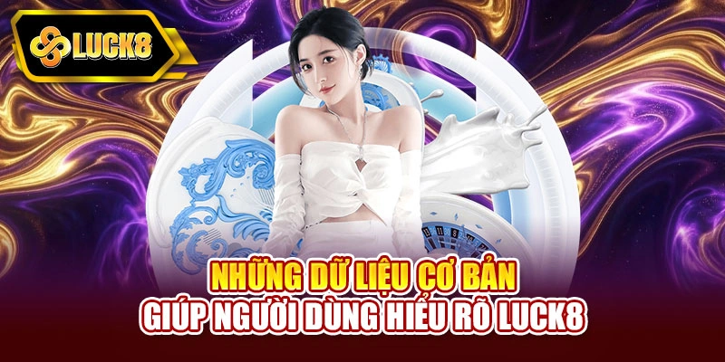 Những dữ liệu cơ bản giúp người dùng hiểu rõ Luck8