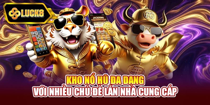 Kho nổ hũ đa dạng với nhiều chủ đề lẫn nhà cung cấp